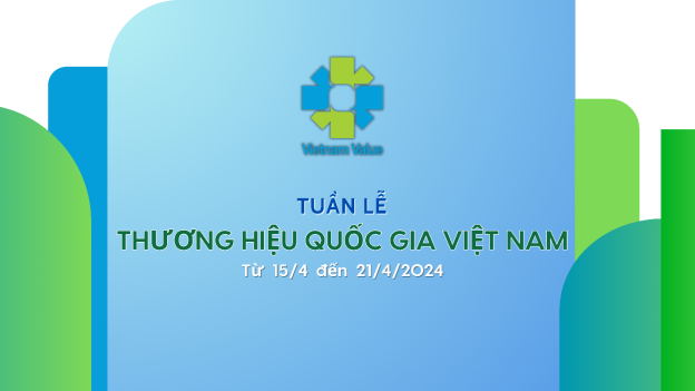 Tuần lễ Thương hiệu quốc gia Việt Nam năm 2024 từ ngày 15 - 21/4/2024